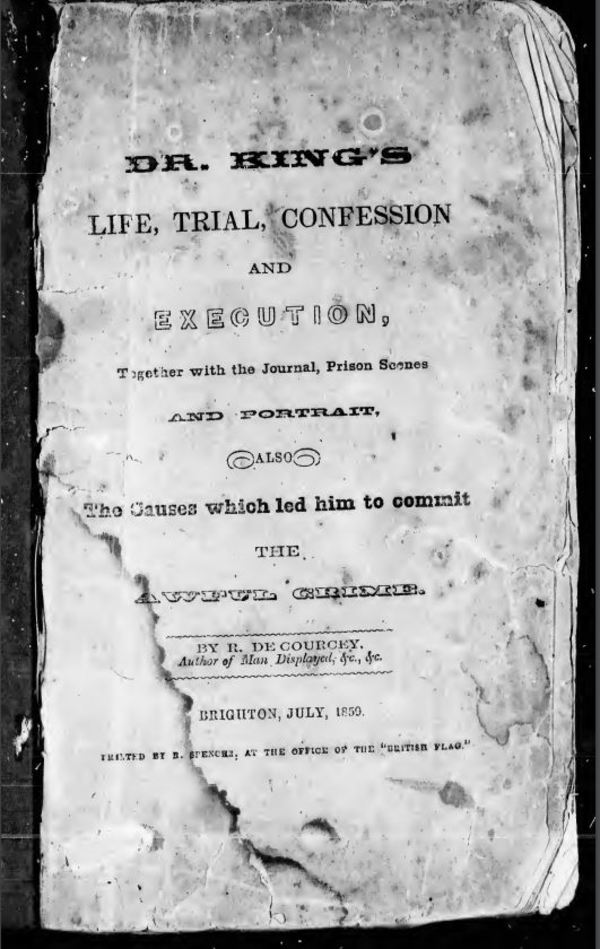 Titre original :  Dr. King's life, trial, confession and execution: together with the journal, prison scenes and portrait, also the causes which led him to commit the awful crime by R De Courcey. From: Archive.org (https://archive.org/details/cihm_60182). Filmed from a copy of the original publication held by the McLennan Library, McGill University, Montreal.