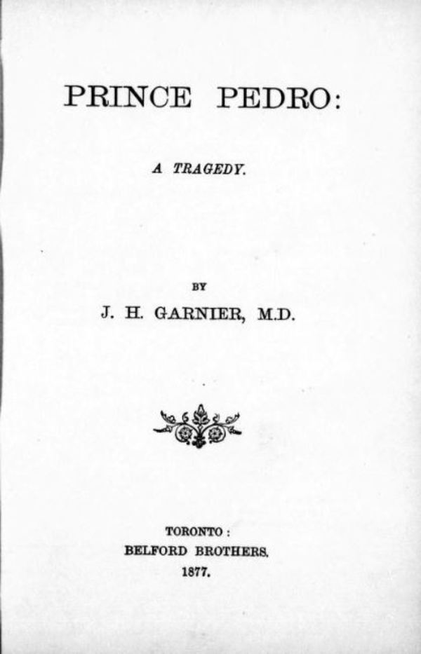 Original title:  Prince Pedro : a tragedy by J.H. (John Hutchison) Garnier. Belford Bros, Toronto, 1877. From: https://archive.org/details/cihm_03294/page/n7/mode/2up. 