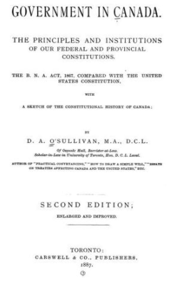 Original title:  Title page of Government in Canada by D. A. (Dennis Ambrose) O'Sullivan. Toronto : Carswell & Co., 1887.

Source: https://archive.org/details/cu31924030501534/page/n5/mode/2up 